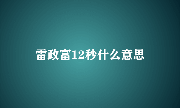 雷政富12秒什么意思