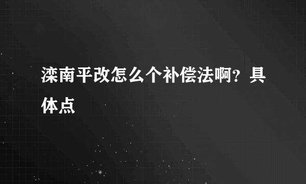 滦南平改怎么个补偿法啊？具体点