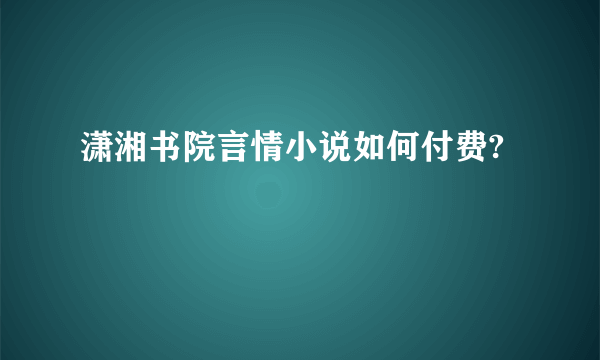 潇湘书院言情小说如何付费?