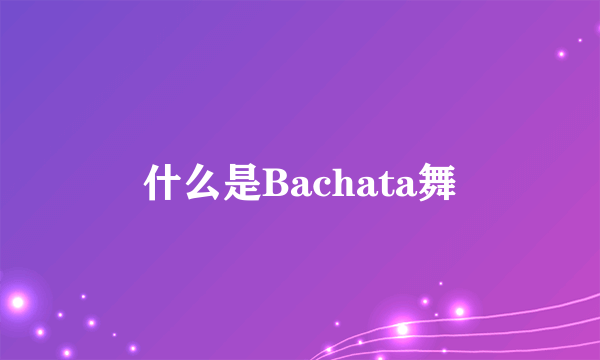 什么是Bachata舞