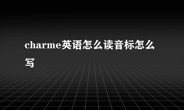 charme英语怎么读音标怎么写