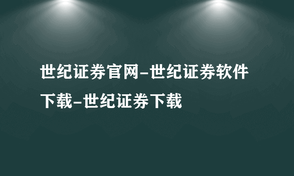 世纪证券官网-世纪证券软件下载-世纪证券下载