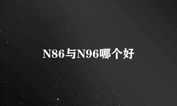 N86与N96哪个好