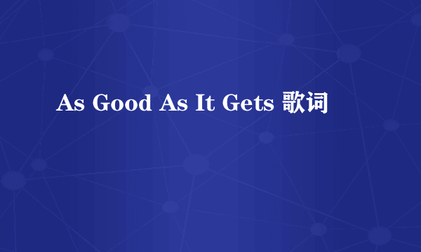 As Good As It Gets 歌词