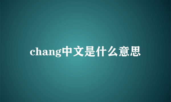 chang中文是什么意思