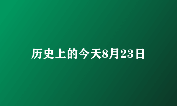 历史上的今天8月23日