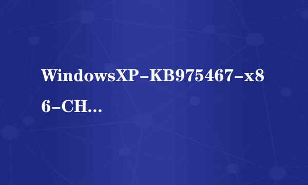 WindowsXP-KB975467-x86-CHS.exe的补丁 在那里下载？？拜托各位大神