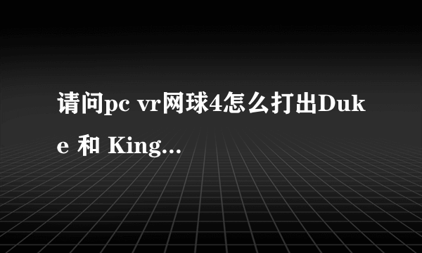 请问pc vr网球4怎么打出Duke 和 King，不能存档，打出的隐藏人物下次还有吗？谢谢。