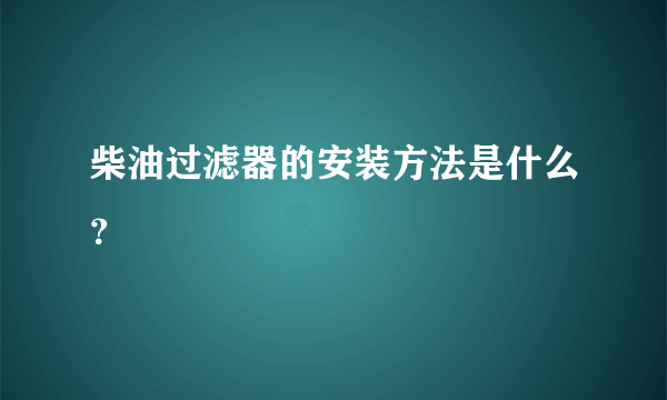 柴油过滤器的安装方法是什么？