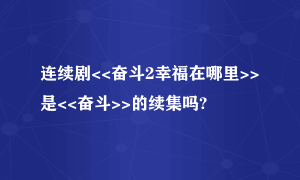 连续剧<<奋斗2幸福在哪里>>是<<奋斗>>的续集吗?