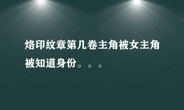 烙印纹章第几卷主角被女主角被知道身份。。。