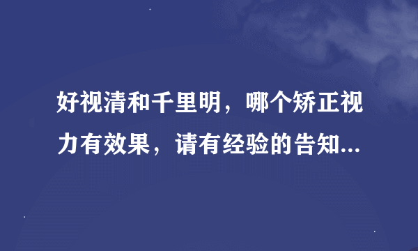 好视清和千里明，哪个矫正视力有效果，请有经验的告知，谢谢~