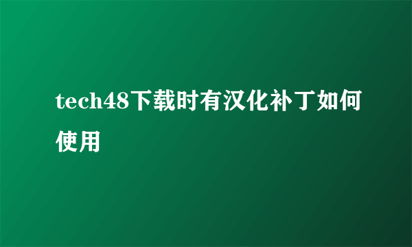 tech48下载时有汉化补丁如何使用