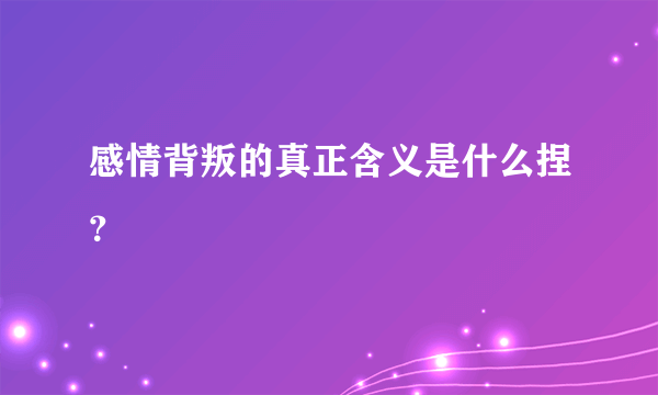 感情背叛的真正含义是什么捏？