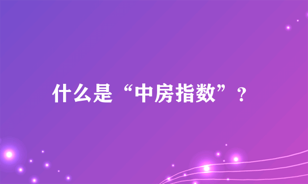 什么是“中房指数”？