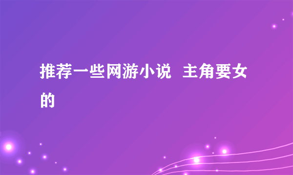 推荐一些网游小说  主角要女的