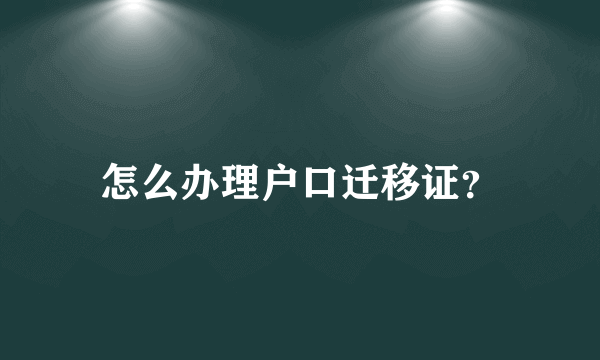 怎么办理户口迁移证？