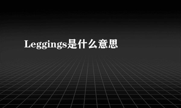 Leggings是什么意思