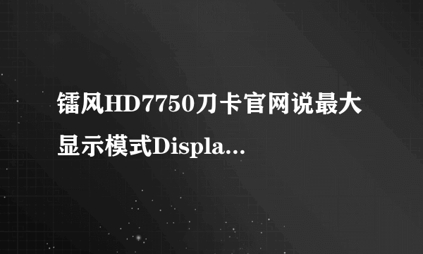 镭风HD7750刀卡官网说最大显示模式DisplayPort 1.2输出：4096x2160，可是这卡只有HDMI+DVI，如何实现？