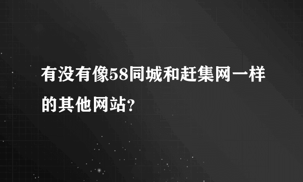 有没有像58同城和赶集网一样的其他网站？