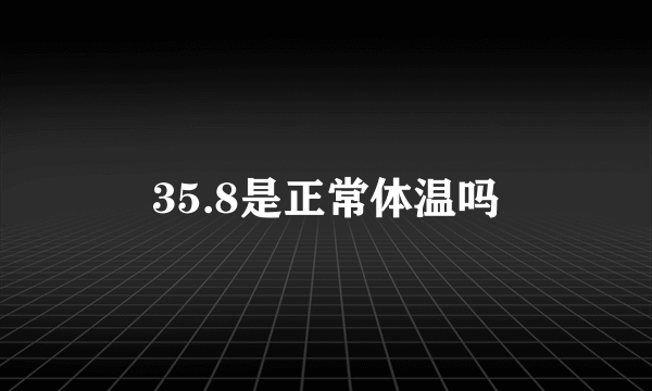 35.8是正常体温吗