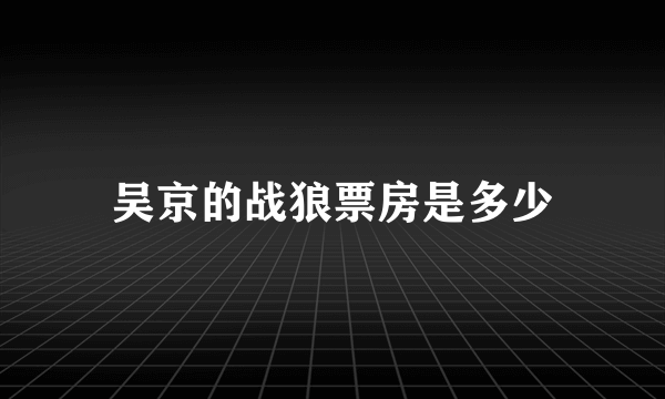 吴京的战狼票房是多少