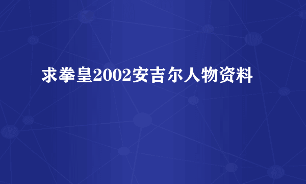 求拳皇2002安吉尔人物资料