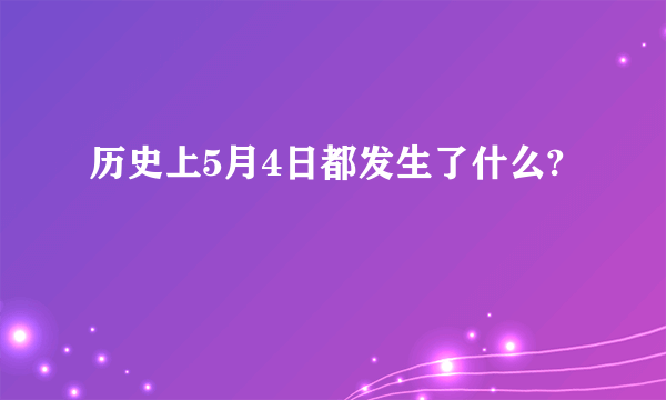 历史上5月4日都发生了什么?