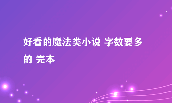 好看的魔法类小说 字数要多的 完本