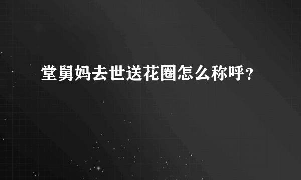 堂舅妈去世送花圈怎么称呼？