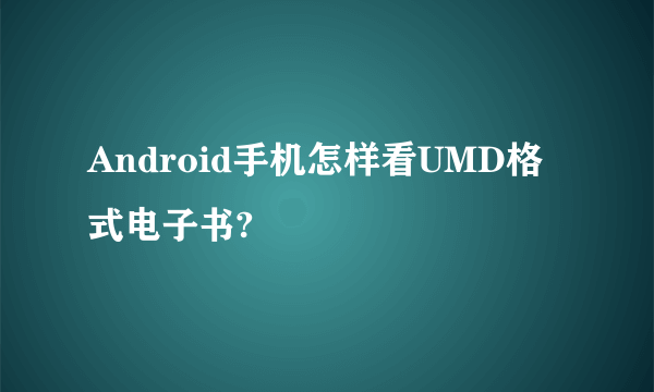 Android手机怎样看UMD格式电子书?