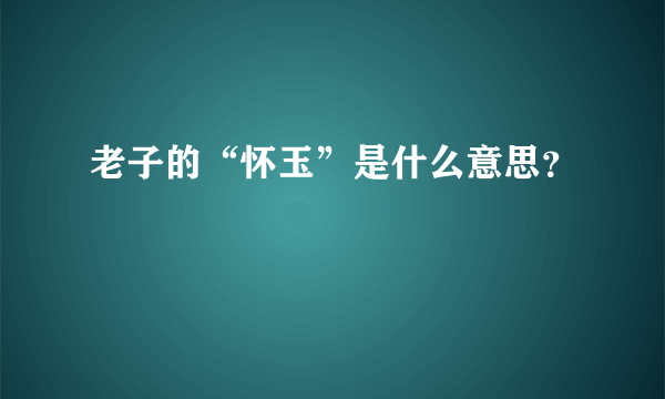 老子的“怀玉”是什么意思？