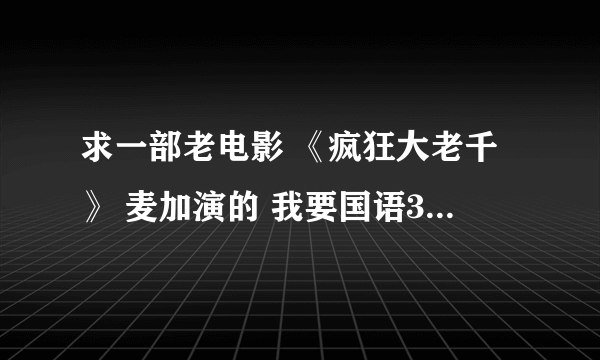 求一部老电影 《疯狂大老千》 麦加演的 我要国语3GP的下载地址，