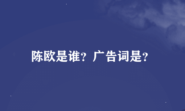 陈欧是谁？广告词是？