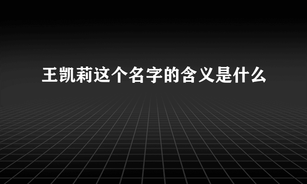 王凯莉这个名字的含义是什么