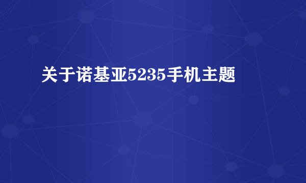 关于诺基亚5235手机主题