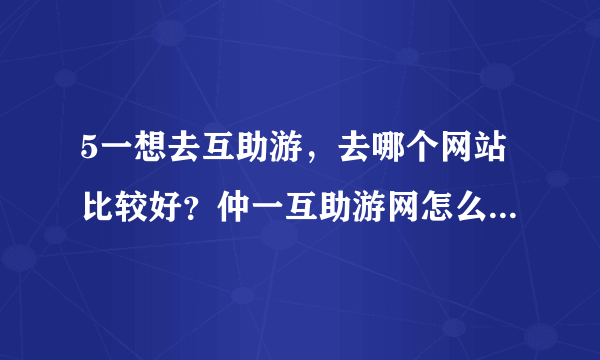 5一想去互助游，去哪个网站比较好？仲一互助游网怎么总是打不开？