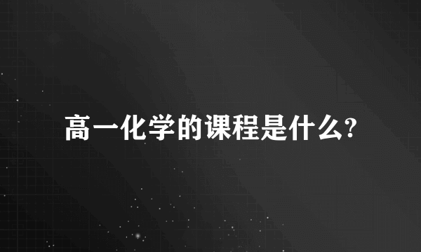 高一化学的课程是什么?