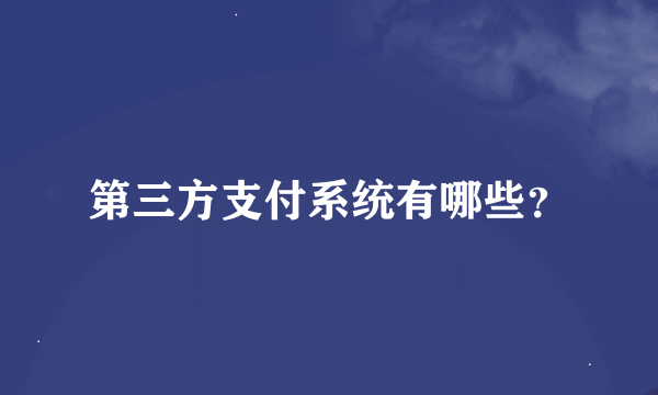 第三方支付系统有哪些？