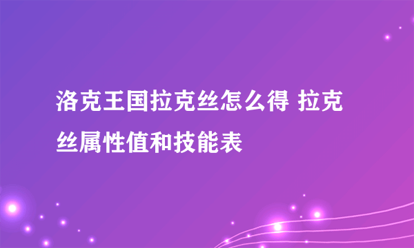 洛克王国拉克丝怎么得 拉克丝属性值和技能表