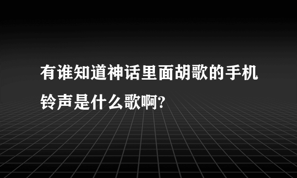 有谁知道神话里面胡歌的手机铃声是什么歌啊?