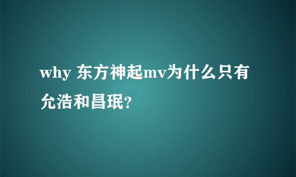 why 东方神起mv为什么只有允浩和昌珉？