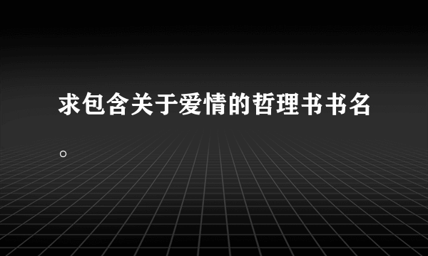 求包含关于爱情的哲理书书名。