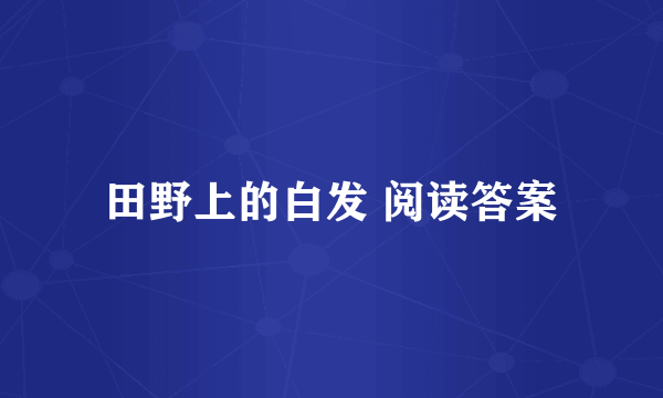 田野上的白发 阅读答案