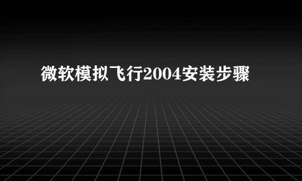 微软模拟飞行2004安装步骤