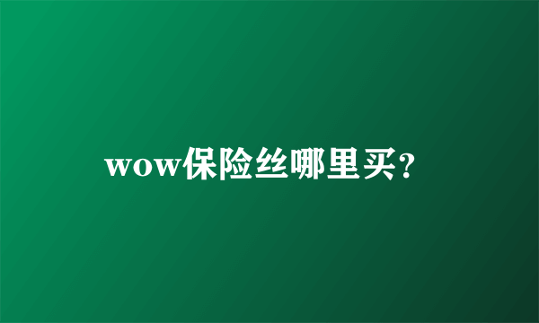 wow保险丝哪里买？