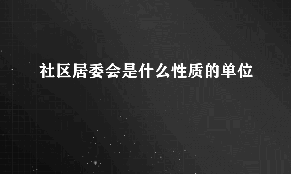 社区居委会是什么性质的单位