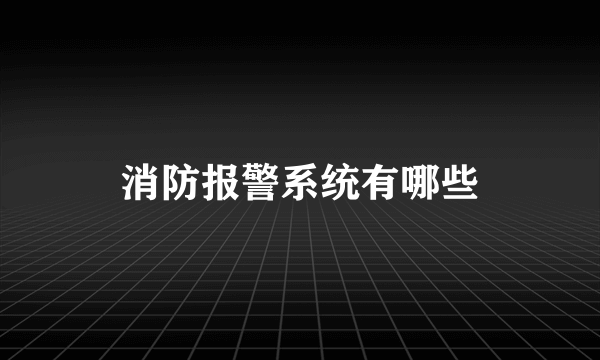 消防报警系统有哪些