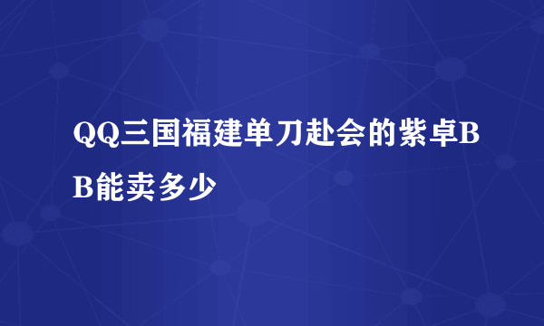 QQ三国福建单刀赴会的紫卓BB能卖多少