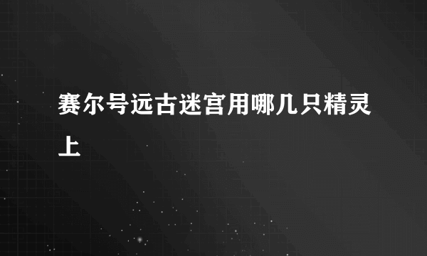 赛尔号远古迷宫用哪几只精灵上